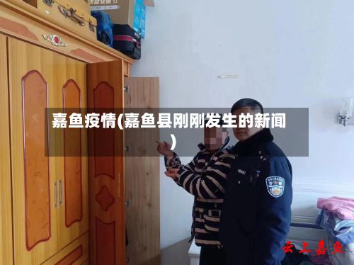 嘉鱼疫情(嘉鱼县刚刚发生的新闻)