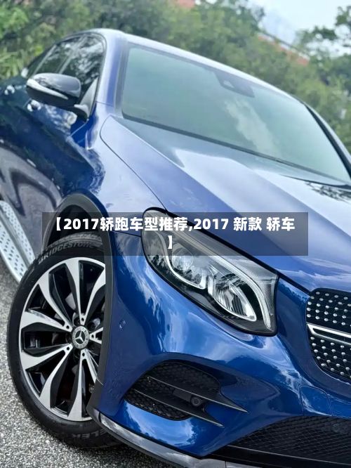 【2017轿跑车型推荐,2017 新款 轿车】