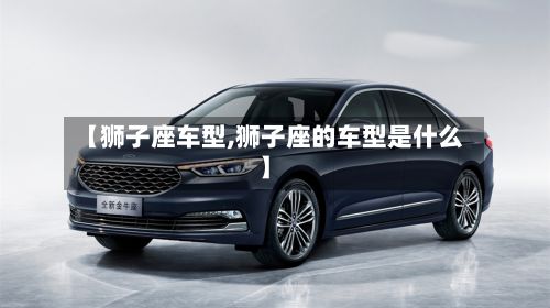 【狮子座车型,狮子座的车型是什么】