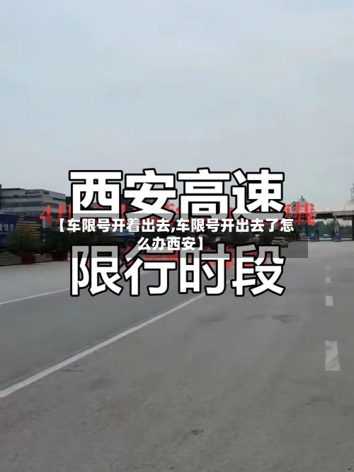 【车限号开着出去,车限号开出去了怎么办西安】-第2张图片