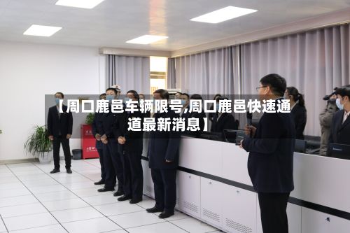 【周口鹿邑车辆限号,周口鹿邑快速通道最新消息】-第2张图片
