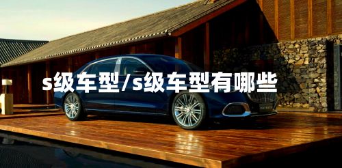 s级车型/s级车型有哪些-第3张图片