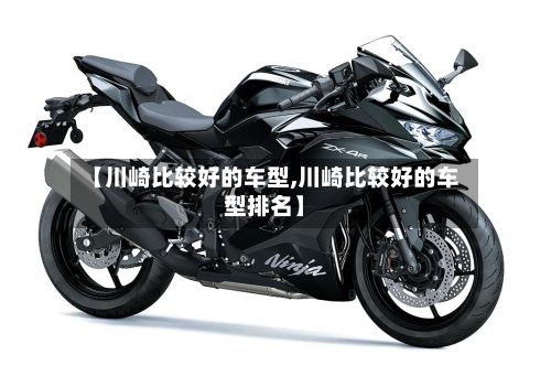 【川崎比较好的车型,川崎比较好的车型排名】
