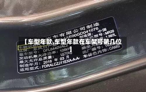 【车型年款,车型年款在车架号第几位】