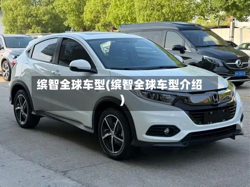 缤智全球车型(缤智全球车型介绍)-第2张图片