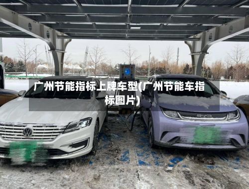 广州节能指标上牌车型(广州节能车指标图片)-第3张图片