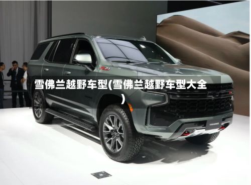 雪佛兰越野车型(雪佛兰越野车型大全)