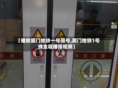 【播放厦门地铁一号限号,厦门地铁1号线全程播报视频】-第2张图片