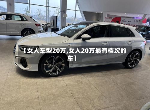 【女人车型20万,女人20万最有档次的车】
