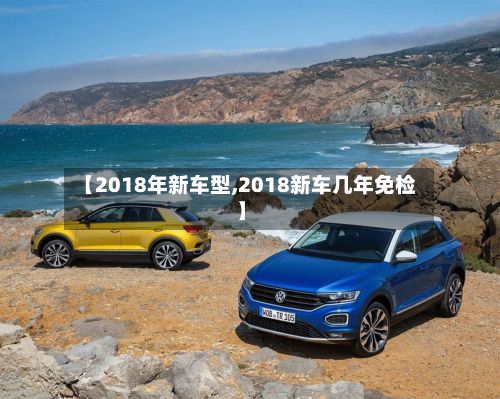 【2018年新车型,2018新车几年免检】-第3张图片