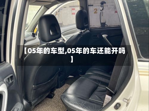 【05年的车型,05年的车还能开吗】