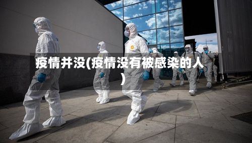 疫情并没(疫情没有被感染的人)