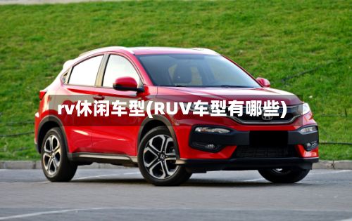rv休闲车型(RUV车型有哪些)-第2张图片