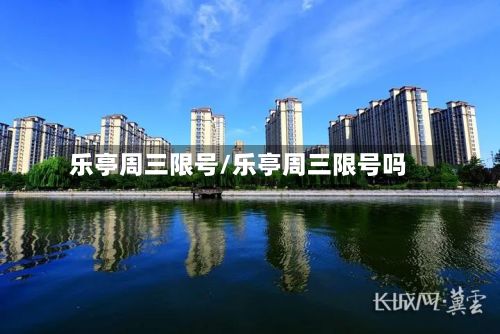 乐亭周三限号/乐亭周三限号吗