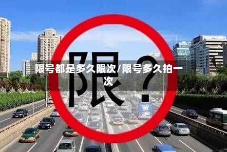 限号都是多久限次/限号多久拍一次