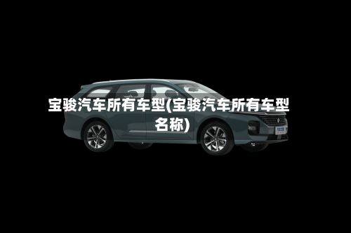 宝骏汽车所有车型(宝骏汽车所有车型名称)-第2张图片