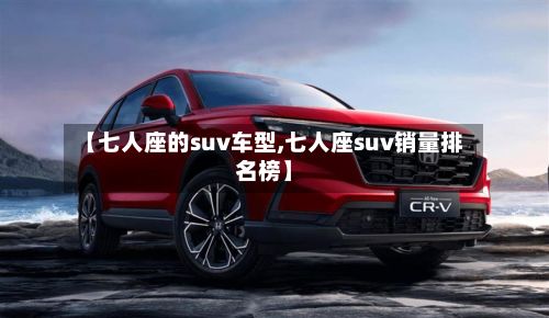 【七人座的suv车型,七人座suv销量排名榜】