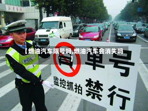 【燃油汽车限号吗,燃油汽车会消失吗】