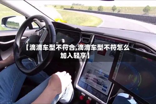 【滴滴车型不符合,滴滴车型不符怎么加入轻享】