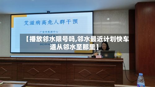 【播放邻水限号吗,邻水最近计划快车道从邻水至那里】