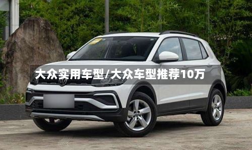 大众实用车型/大众车型推荐10万