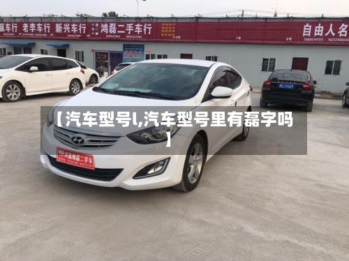 【汽车型号l,汽车型号里有磊字吗】