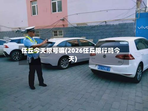 任丘今天限号嘛(2026任丘限行吗今天)-第3张图片