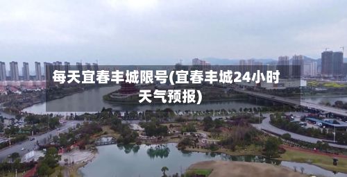 每天宜春丰城限号(宜春丰城24小时天气预报)-第3张图片
