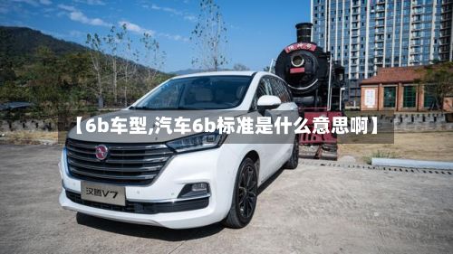 【6b车型,汽车6b标准是什么意思啊】
