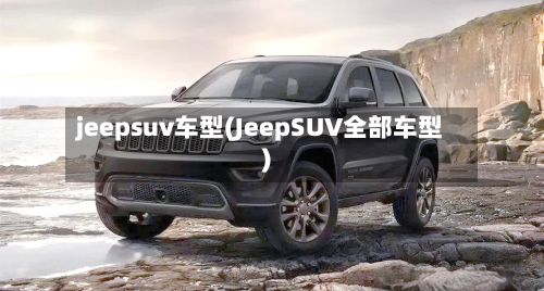 jeepsuv车型(JeepSUV全部车型)-第2张图片
