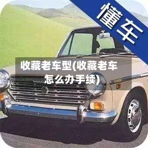 收藏老车型(收藏老车怎么办手续)-第3张图片