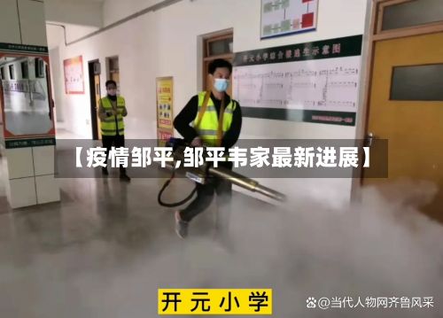 【疫情邹平,邹平韦家最新进展】-第2张图片