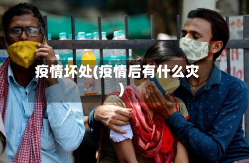 疫情坏处(疫情后有什么灾)-第3张图片