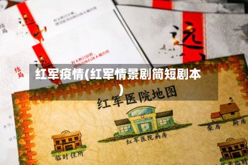 红军疫情(红军情景剧简短剧本)-第2张图片