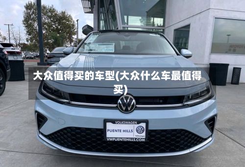 大众值得买的车型(大众什么车最值得买)