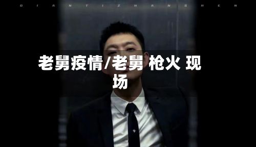 老舅疫情/老舅 枪火 现场