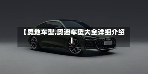 【奥地车型,奥迪车型大全详细介绍】-第2张图片