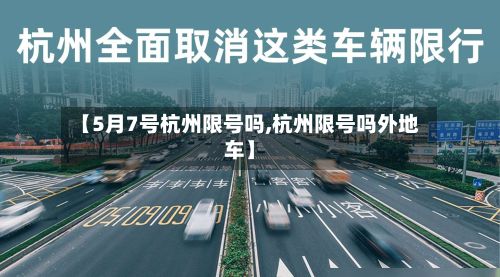 【5月7号杭州限号吗,杭州限号吗外地车】-第3张图片