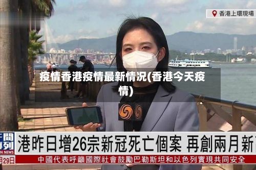 疫情香港疫情最新情况(香港今天疫情)