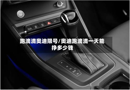 跑滴滴奥迪限号/奥迪跑滴滴一天能挣多少钱-第2张图片
