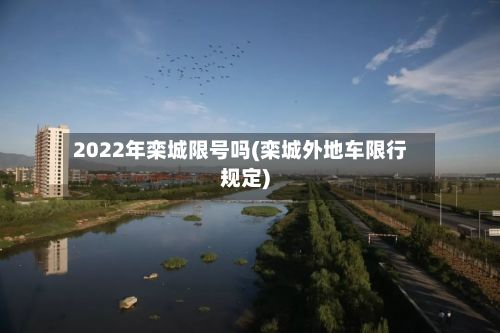 2022年栾城限号吗(栾城外地车限行规定)