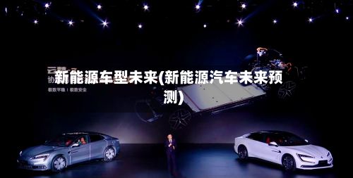 新能源车型未来(新能源汽车未来预测)-第3张图片