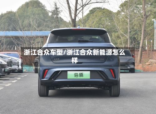 浙江合众车型/浙江合众新能源怎么样