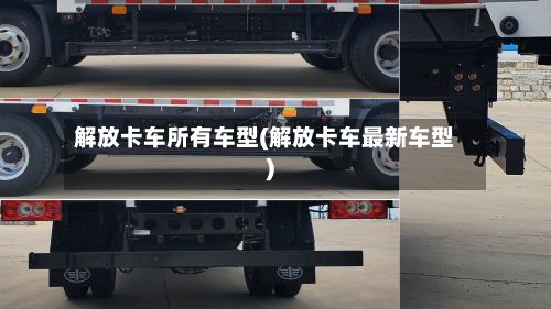 解放卡车所有车型(解放卡车最新车型)-第2张图片