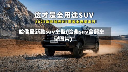 哈佛最新款suv车型(哈弗suv全部车型图片)
