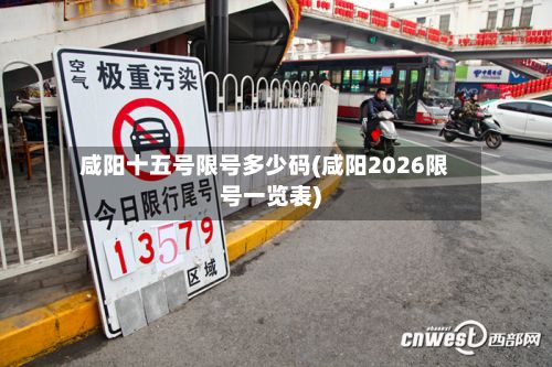 咸阳十五号限号多少码(咸阳2026限号一览表)-第3张图片