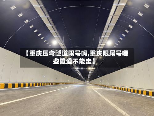 【重庆压弯隧道限号吗,重庆限尾号哪些隧道不能走】