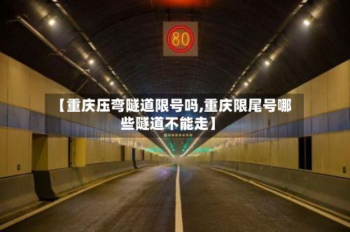 【重庆压弯隧道限号吗,重庆限尾号哪些隧道不能走】-第2张图片