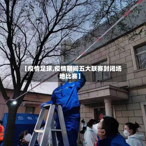【疫情足球,疫情期间五大联赛封闭场地比赛】-第2张图片