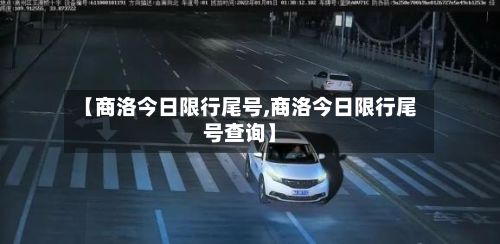 【商洛今日限行尾号,商洛今日限行尾号查询】